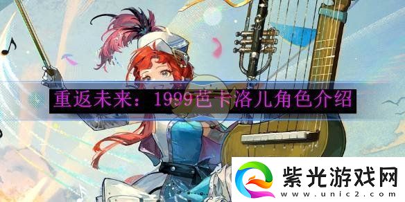 重返未来：1999芭卡洛儿角色介绍-重返未来：1999芭卡洛儿角色怎么玩