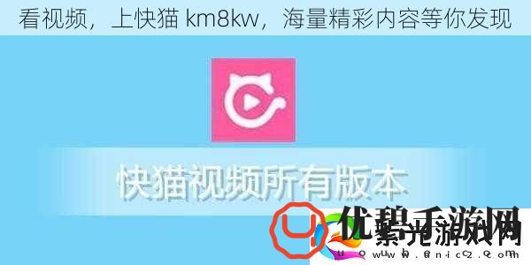 看视频上快猫km8kw海量精彩内容等你发现