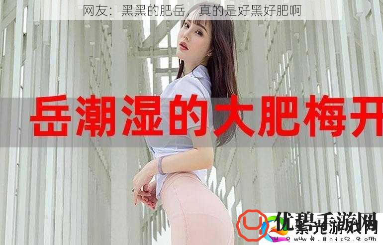 友：黑黑的肥岳真的是好黑好肥啊