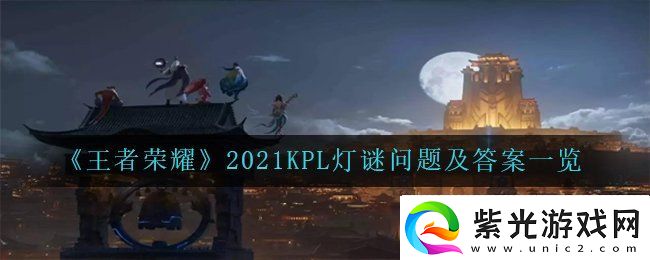 王者荣耀2021KPL灯谜问题的答案是什么-KPL灯谜问题及答案一览康乐攻略